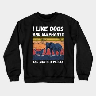 I Like Dogs And Elephants And Maybe 3 People Crewneck Sweatshirt